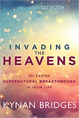 Invading the Heavens: Releasing Supernatural Breakthrough in Your Life